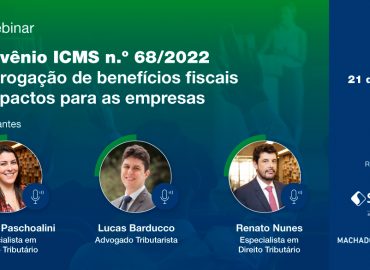 Webinar: Convênio ICMS n.º 68/2022 Prorrogação de benefícios fiscais e impactos para as empresas